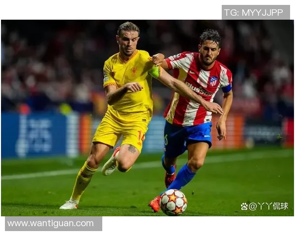 马德里竞技与利物浦精彩对决瞬间回顾与赛场氛围分析 马德里竞技与利物浦精彩对决瞬间回顾与赛场氛围分析